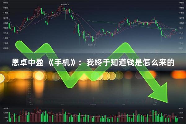 恩卓中盈 《手机》：我终于知道钱是怎么来的